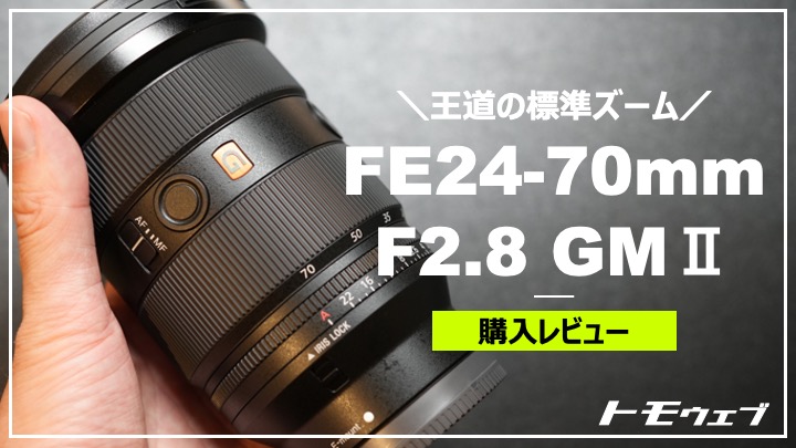 Sony FE 24-70mm F2.8 GM2 購入レビュー｜ようこそレンズ沼 | トモウェブ