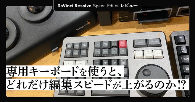 DaVinci Resolve】専用キーボードSpeed Editorを使うと、どれだけ映像