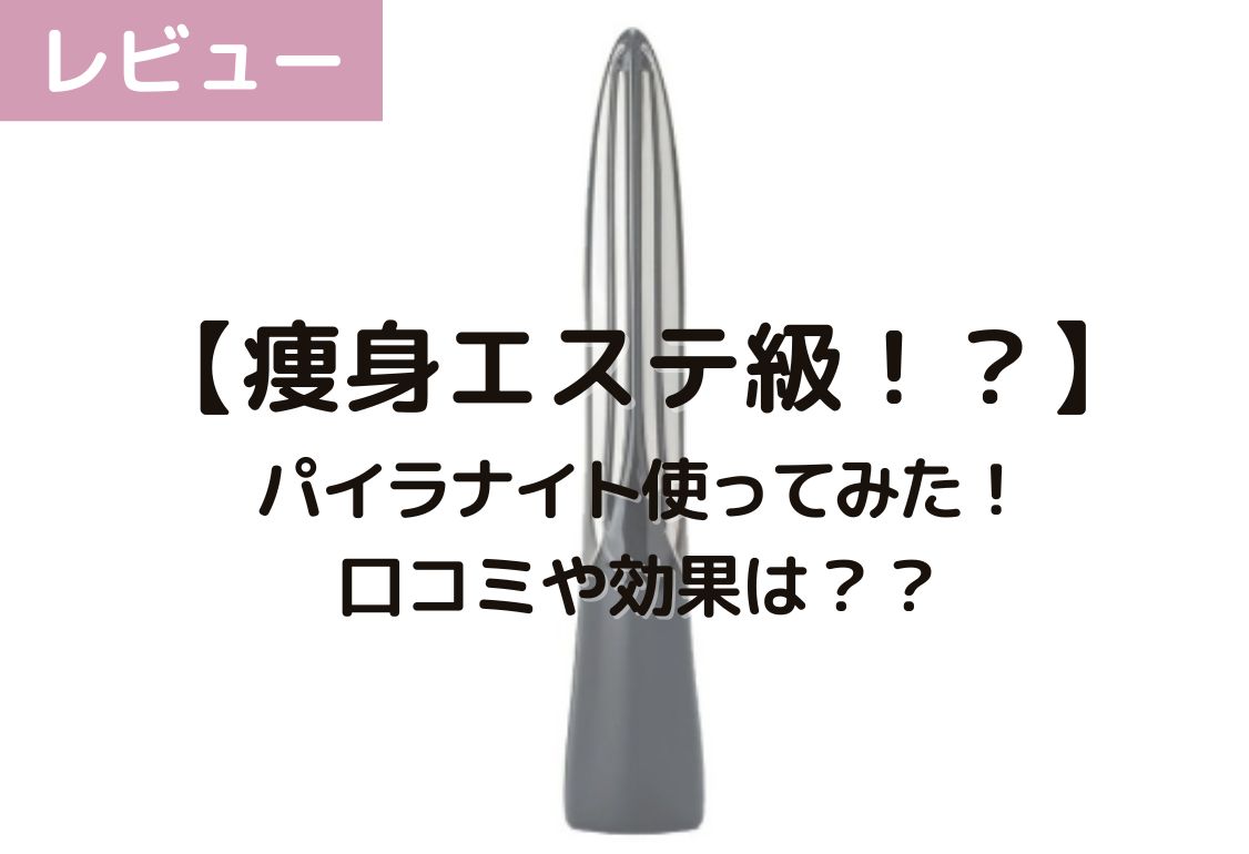 痩身エステ級！？】美容スタッフがパイラナイトを正直レビュー！口コミ
