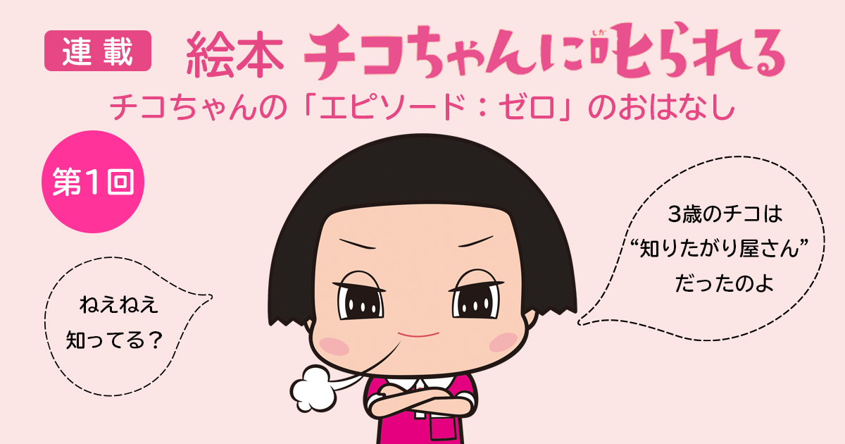 連載 「絵本 チコちゃんに叱られる」シリーズ ～チコちゃんの