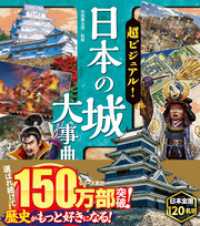 超ビジュアル！ 日本の城大事典 / 矢部健太郎【監修】 ＜電子版