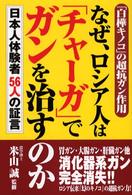 なぜ、ロシア人は「チャ－ガ」でガンを治すのか / 米山 誠【監修