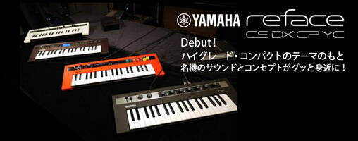 YAMAHA reface Debut！ ハイグレード・コンパクトのテーマのもと名機の