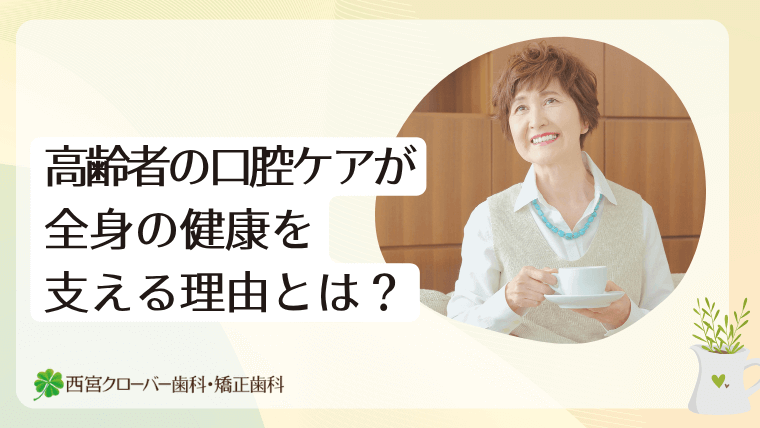 高齢者の口腔ケアが全身の健康を支える理由とは？｜西宮クローバー歯科