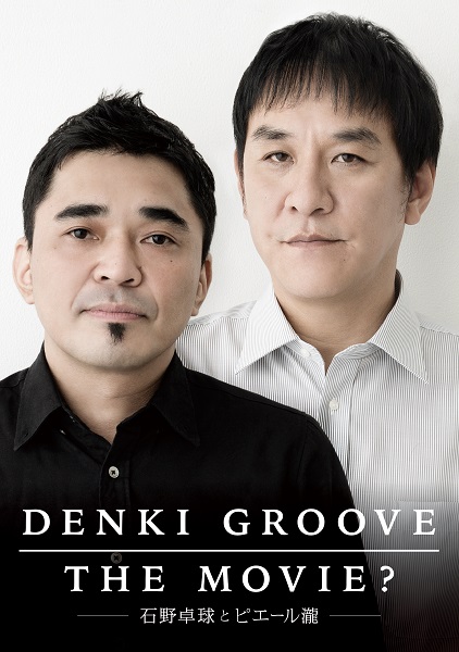 DENKI GROOVE THE MOVIE? ～石野卓球とピエール瀧～ | 電気グルーヴ