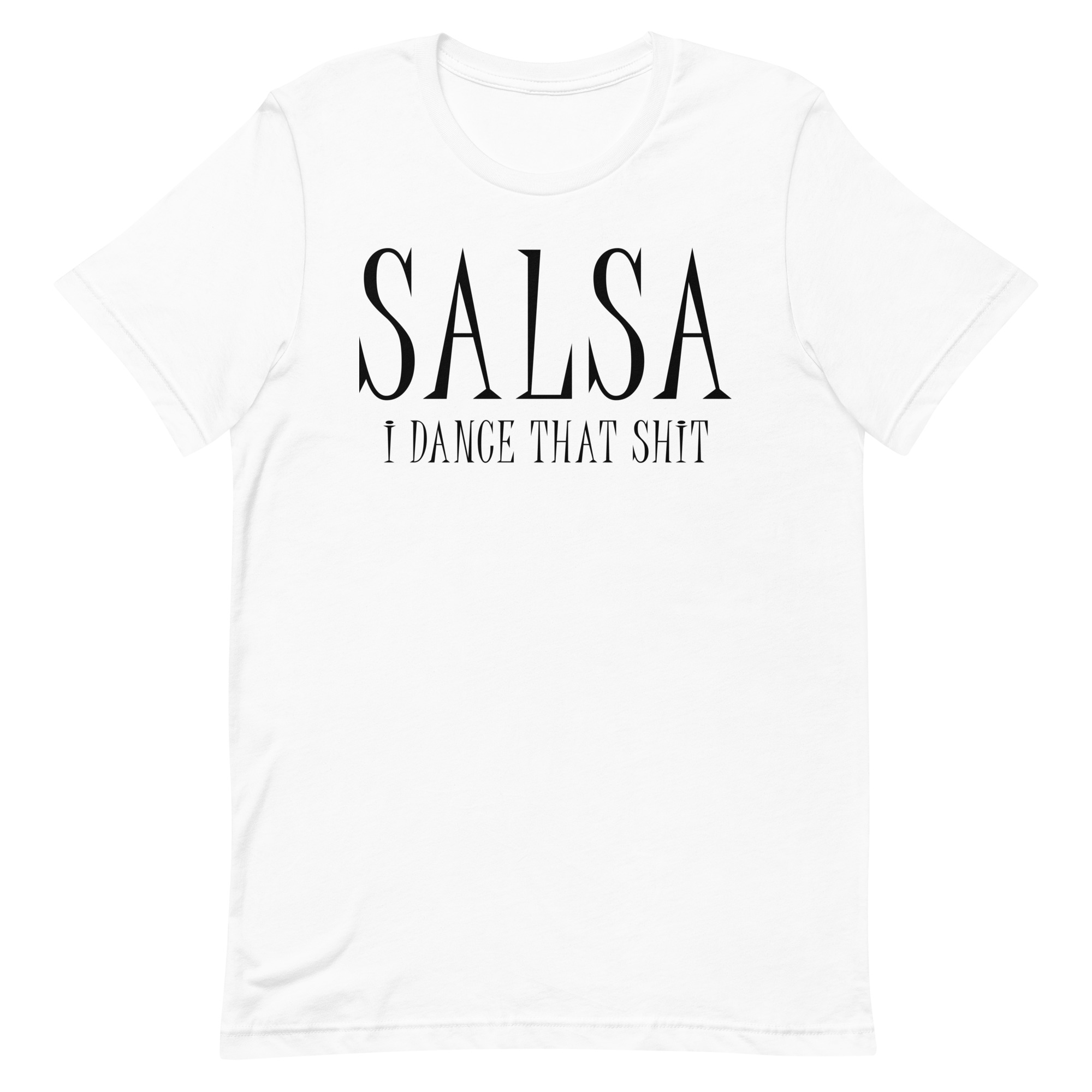 Salsa, I Dance That Shit - Women's Salsa Dancing T-Shirt - Salsa Vida
