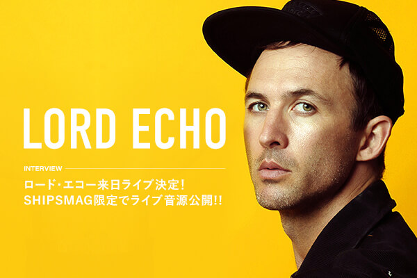 LORD ECHO（ロード・エコー）来日ライブ決定！ SHIPS MAG限定でライブ