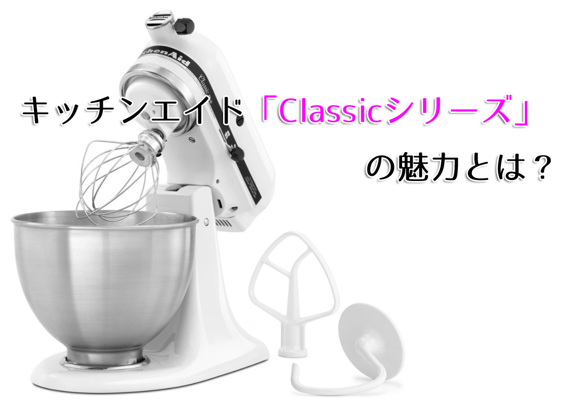 キッチンエイド「Classicシリーズ」の魅力とは？ | キッチンエイド