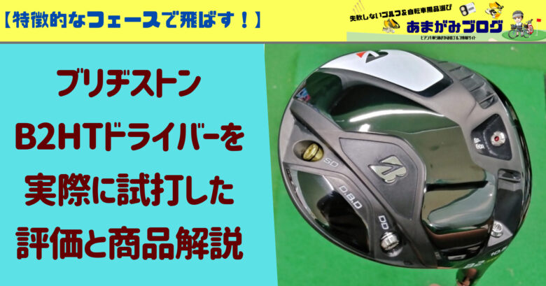 特徴的なフェースで飛ばす！】ブリヂストン B2HTドライバーを実際に