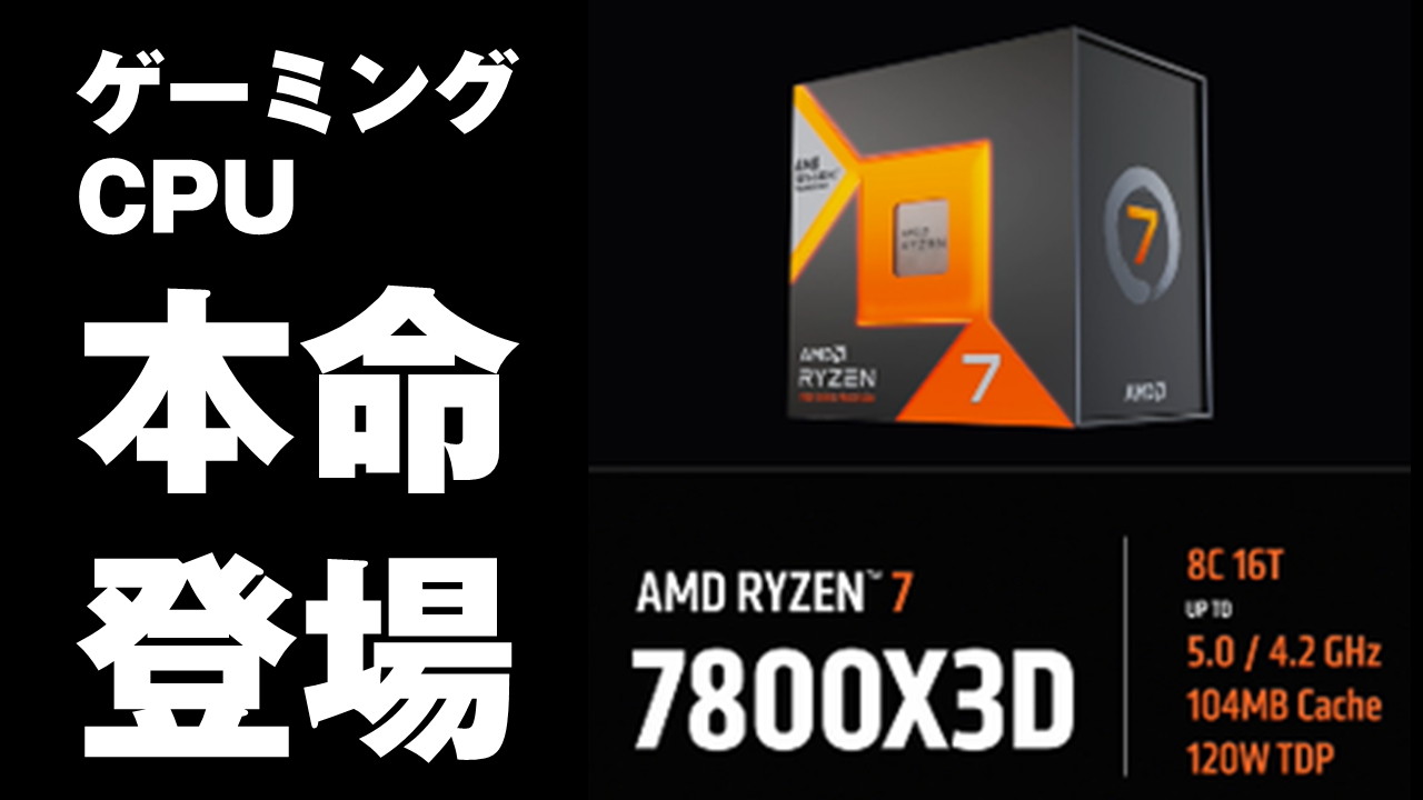 待ってたぜ！登場迫るゲーミングCPUの本命「Ryzen 7 7800X3D」をライブ