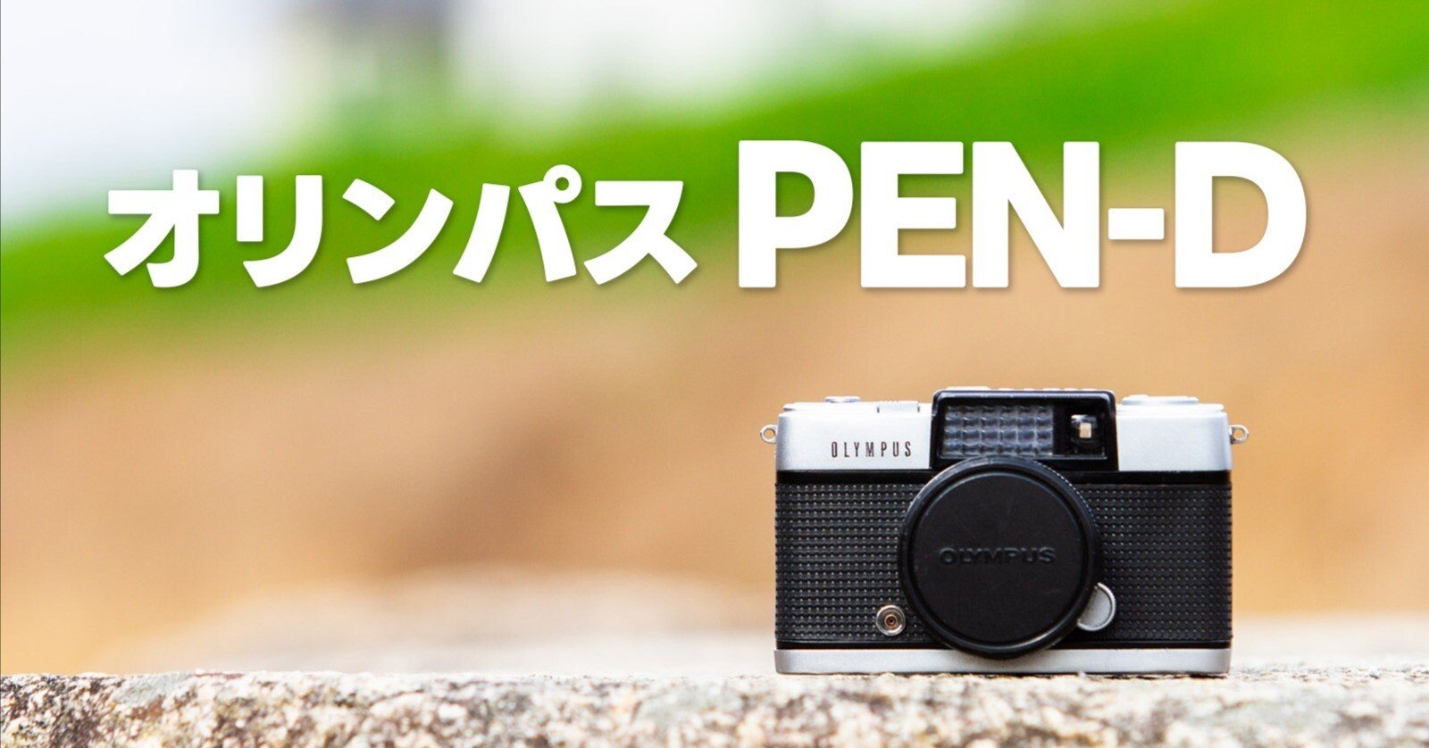 オリンパスPEN-D 〜可愛いけど手強い ハーフサイズフィルムカメラ