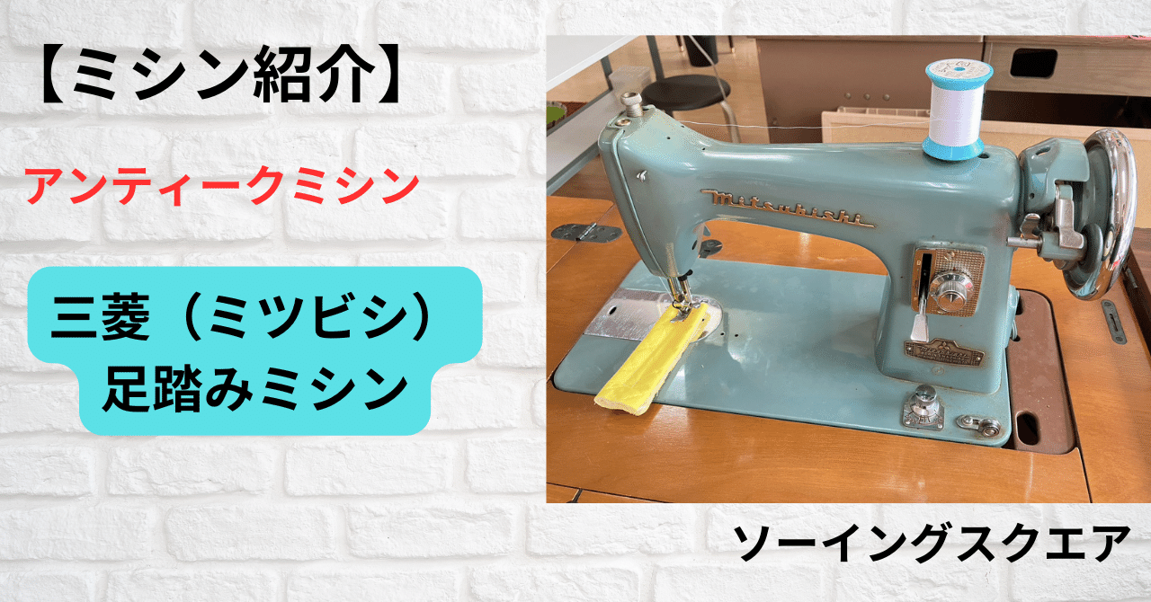 ミシン紹介】三菱（ミツビシ）足踏みミシン｜ソーイングスクエア
