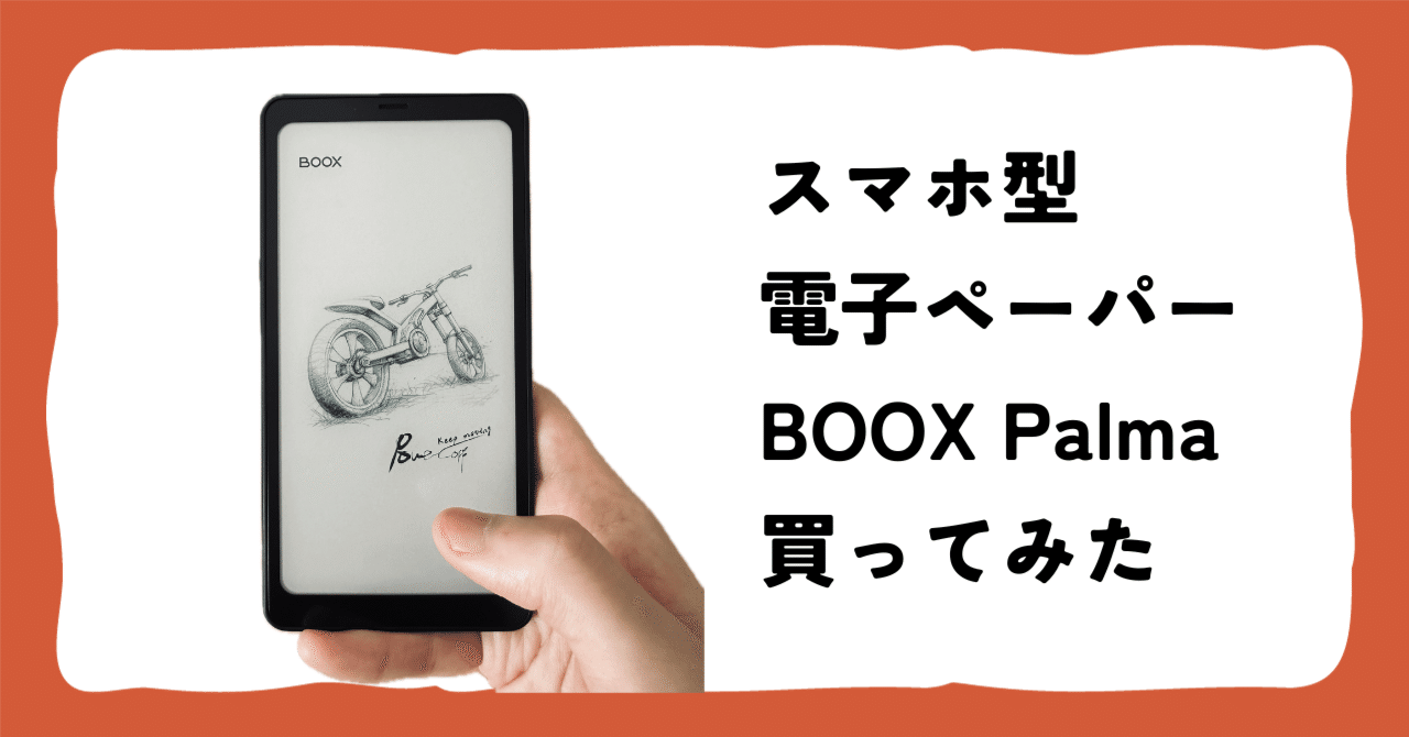 Kindleヘビーユーザーの自分が、スマホサイズの「BOOX Palma」を買って