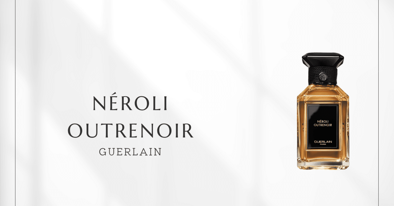 ネロリウートルノワ（ゲラン）｜光と影が織りなす静寂の紅茶香水｜香水