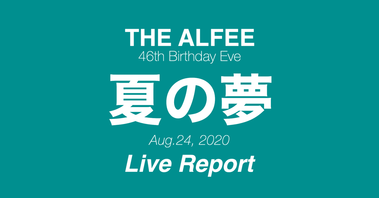 8.24「THE ALFEE 46th Birthday Eve 夏の夢」Live Report｜Yuu