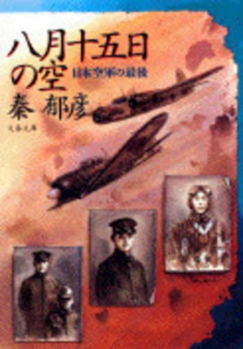 八月十五日の空 日本空軍の最後』秦郁彦 | 文庫 - 文藝春秋