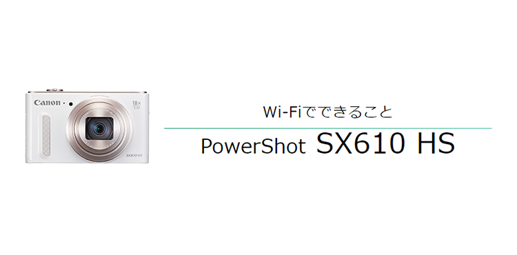 PowerShot SX610 HS｜コンパクトデジタルカメラのWi-Fi 使い方“まる