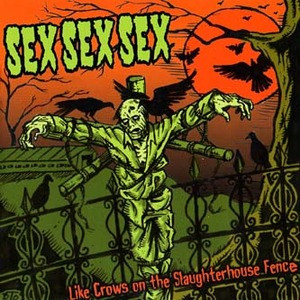 SEX SEX SEX - Like Crows On The Slaughterhouse Fence (Swedish