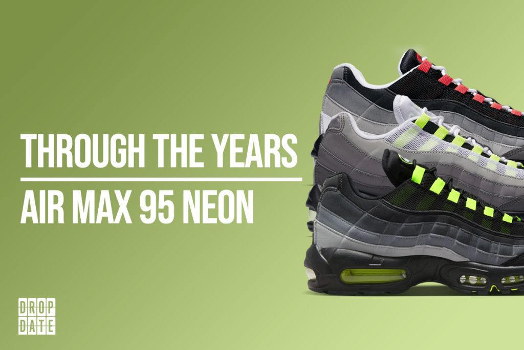 Nike Air Max 95 Neon | Through The Years - The Drop Date