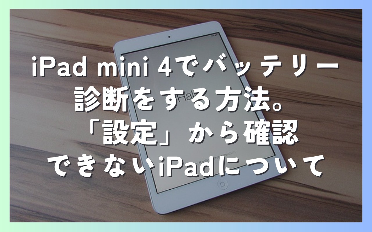 iPad mini 4でバッテリー診断をする方法。「設定」から確認できない