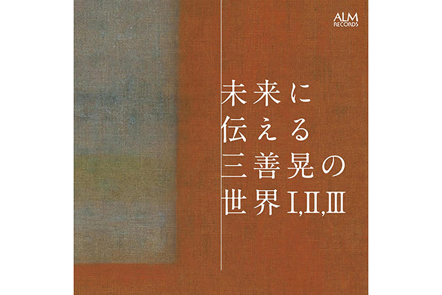 CD】未来に伝える三善晃の世界Ⅰ,Ⅱ,Ⅲ – ぶらあぼONLINE | クラシック