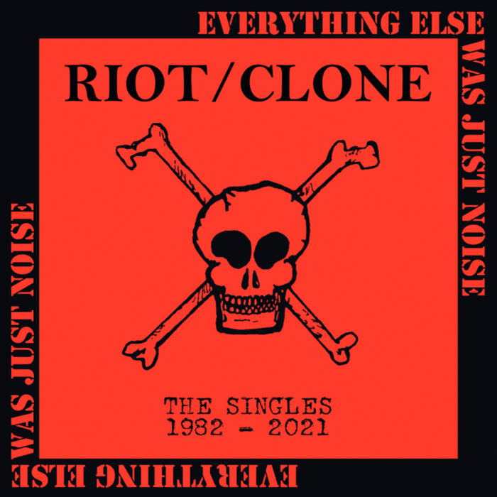 Everything Else Was Just Noise: The Singles 1982-2021 | Riot/Clone