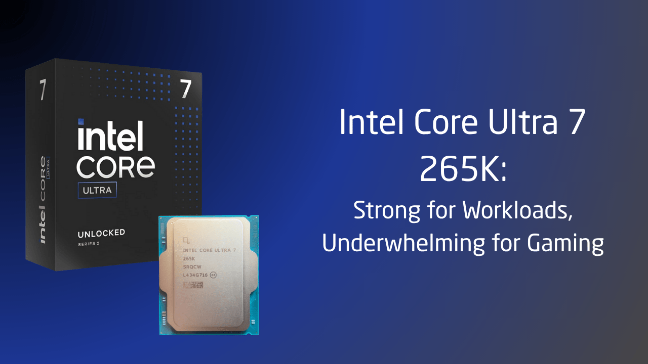 Intel Core Ultra 7 265K: Strong for Workloads, Underwhelming for Gamin