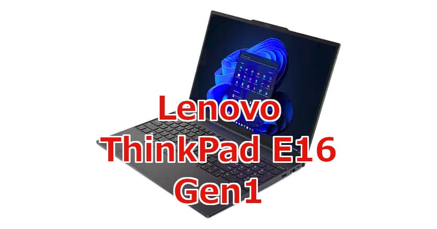 初の16インチ。Lenovo「ThinkPad E16 Gen1」は第13世代CPUに16:10画面