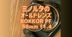 名玉！ミノルタ・鷹の目ロッコール「MC ROKKOR PG 58mm f1.2」の魅力は