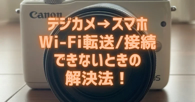 CANON】カメラからスマホ/iPhoneにWi-Fi接続できないときの解決法