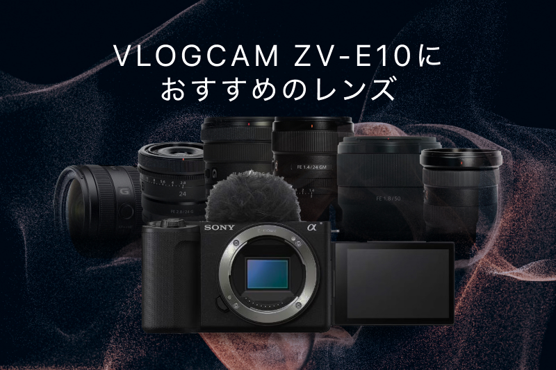 SONY VLOGCAM ZV-E10の神レンズ！最初の1本と、シーンごとのおすすめ
