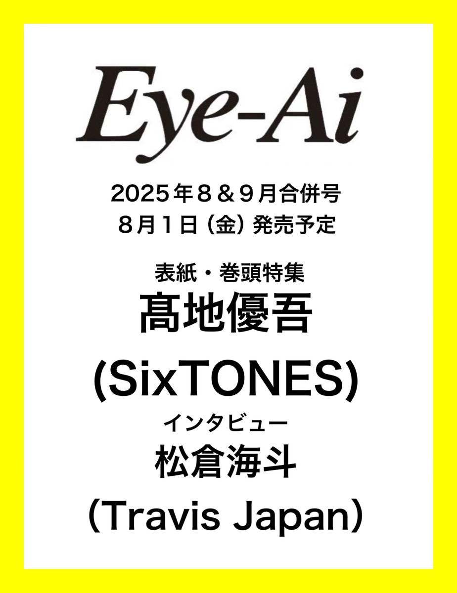 Eye-Ai 2025年8＆9月合併号 8/1発売【表紙・巻頭特集 髙地優吾
