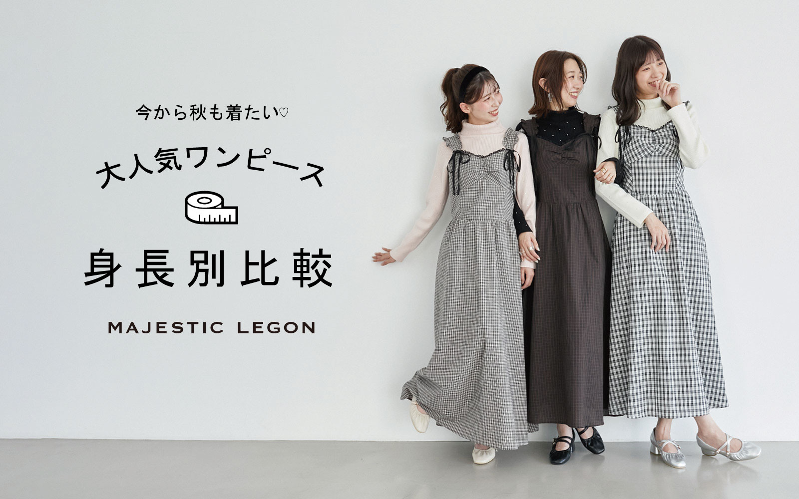 今から秋にも着たい♡大人気ワンピース身長別比較！｜マジェスティック