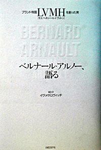ベルナール・アルノー、語る : ブランド帝国LVMHを創った男 Arnault