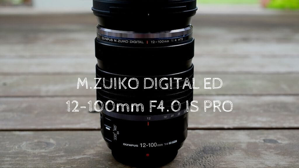 オリンパス M.ZUIKO DIGITAL ED 12-100mm F4.0 IS PRO』レビュー