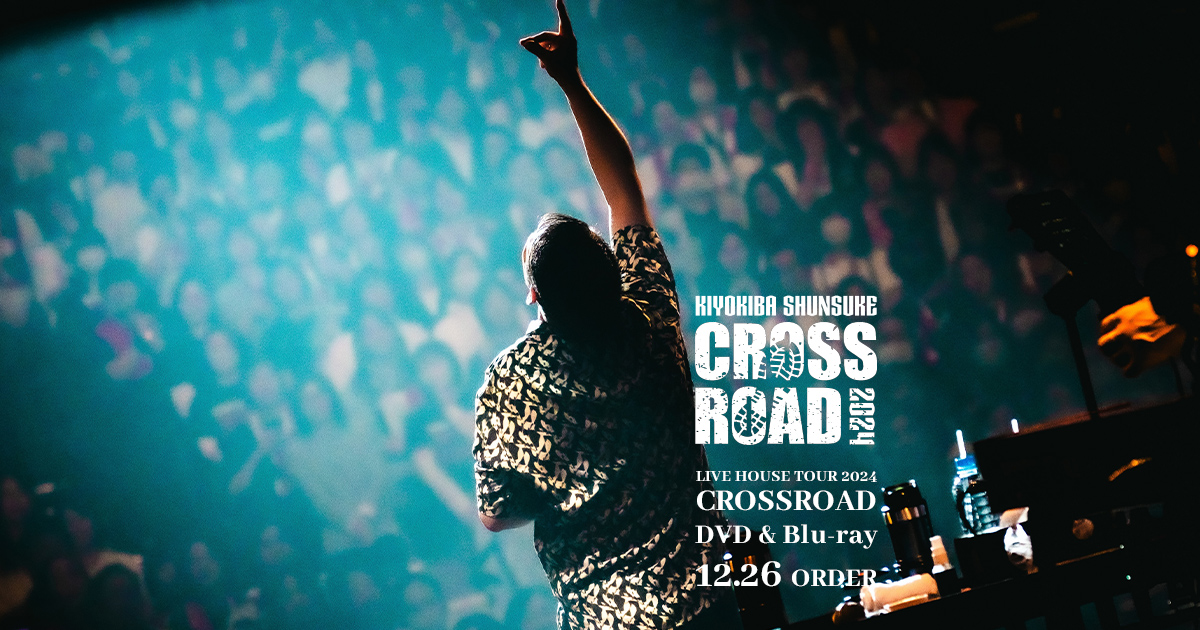 KIYOKIBA SHUNSUKE｜LIVE DVD & Blu-ray - LIVE HOUSE TOUR 2024 CROSSROAD