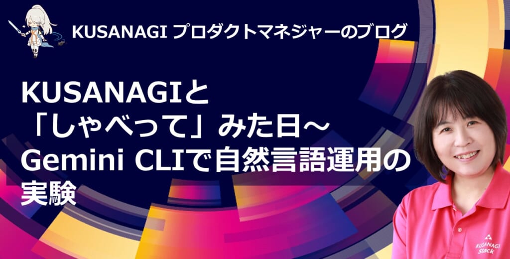 KUSANAGIと「しゃべって」みた日～Gemini CLIで自然言語運用の実験