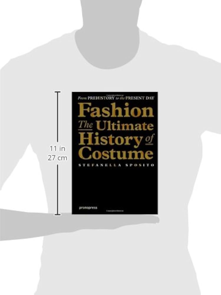 Fashion - The Ultimate History of Costume: From Prehistory to the