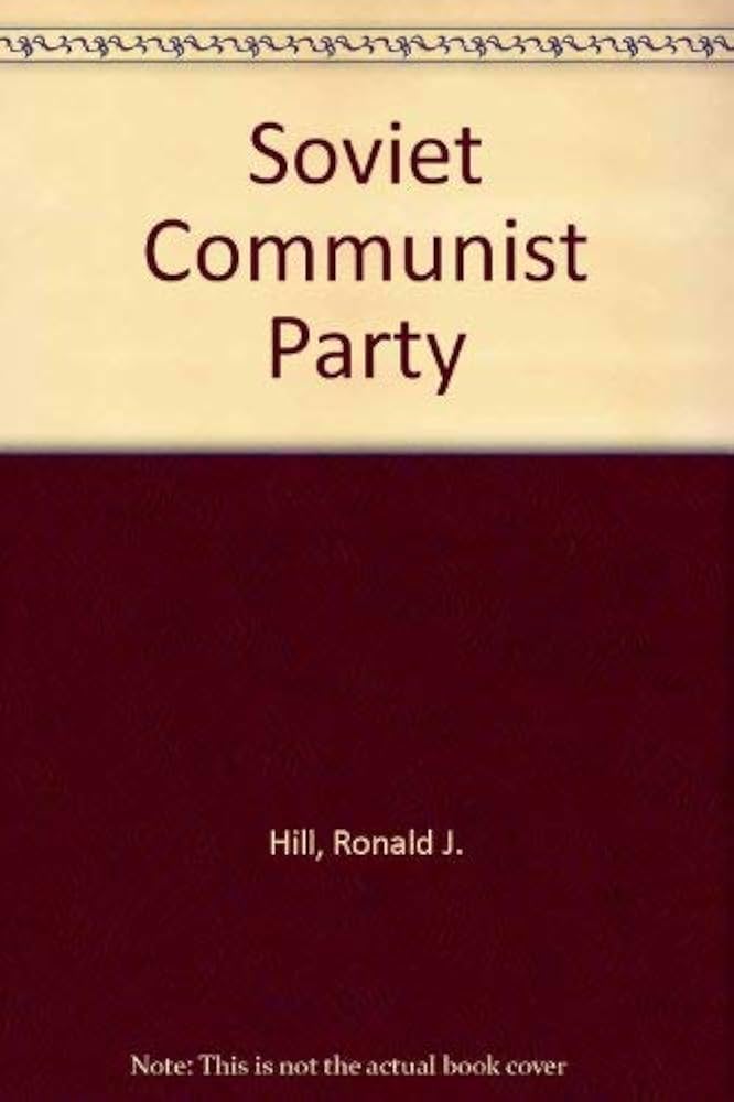 The Soviet Communist Party: Hill, Ronald J: 9780043240090: Amazon