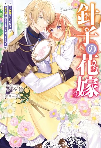 針子の花嫁～刺繍をしていたら、王子様が離してくれなくなりました