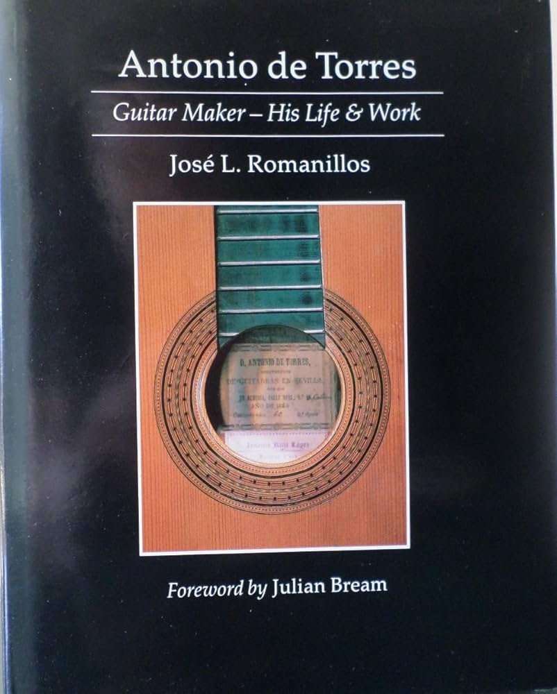 Antonio De Torres: Guitar Maker His Life and Work: Romanillos