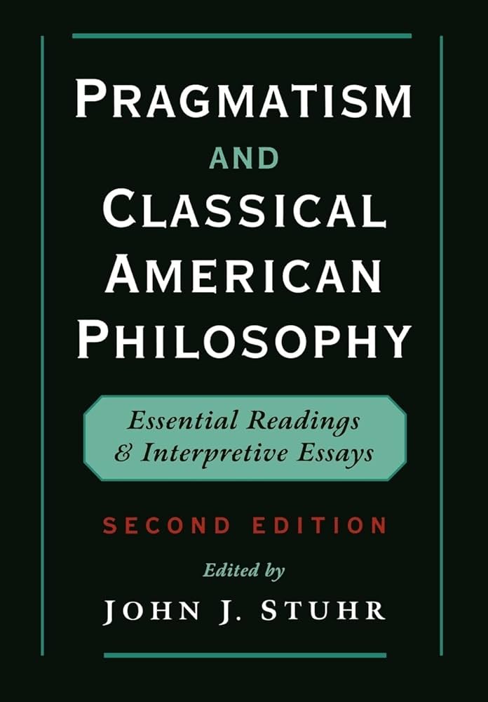 Pragmatism and Classical American Philosophy: Essential Readings