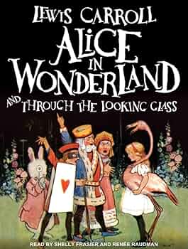 Alice in Wonderland and Through the Looking Glass: Carroll, Lewis