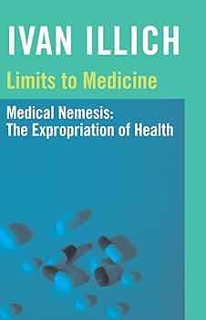 Limits to Medicine: Medical Nemesis, the Expropriation of Health