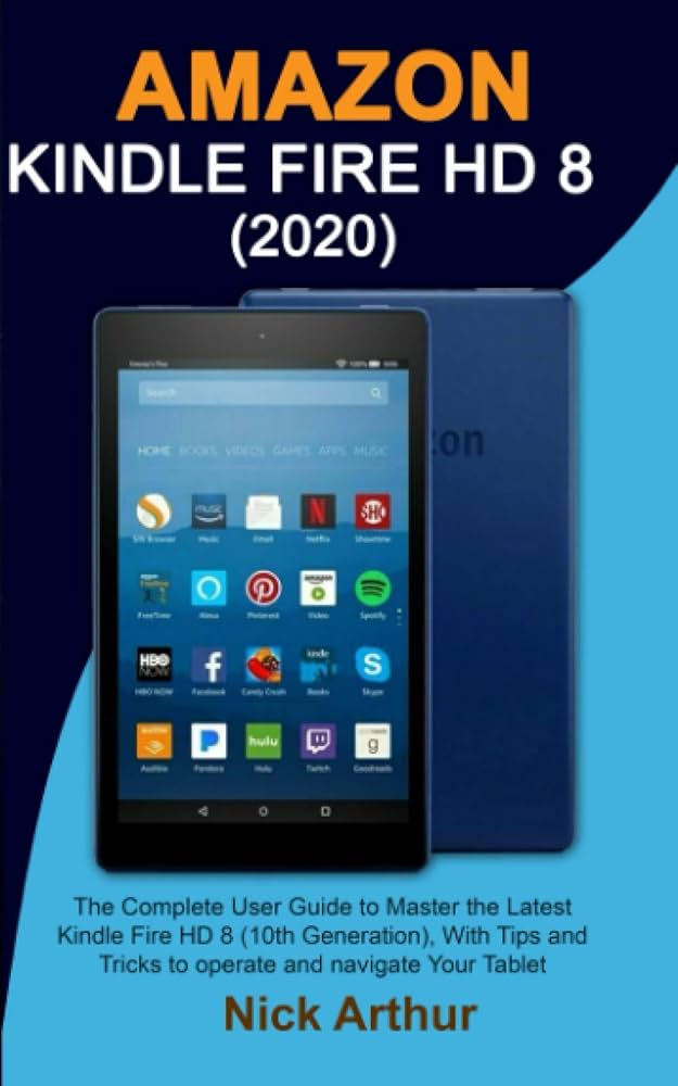 AMAZON KINDLE FIRE HD 8 (2020): The Complete User Guide to Master