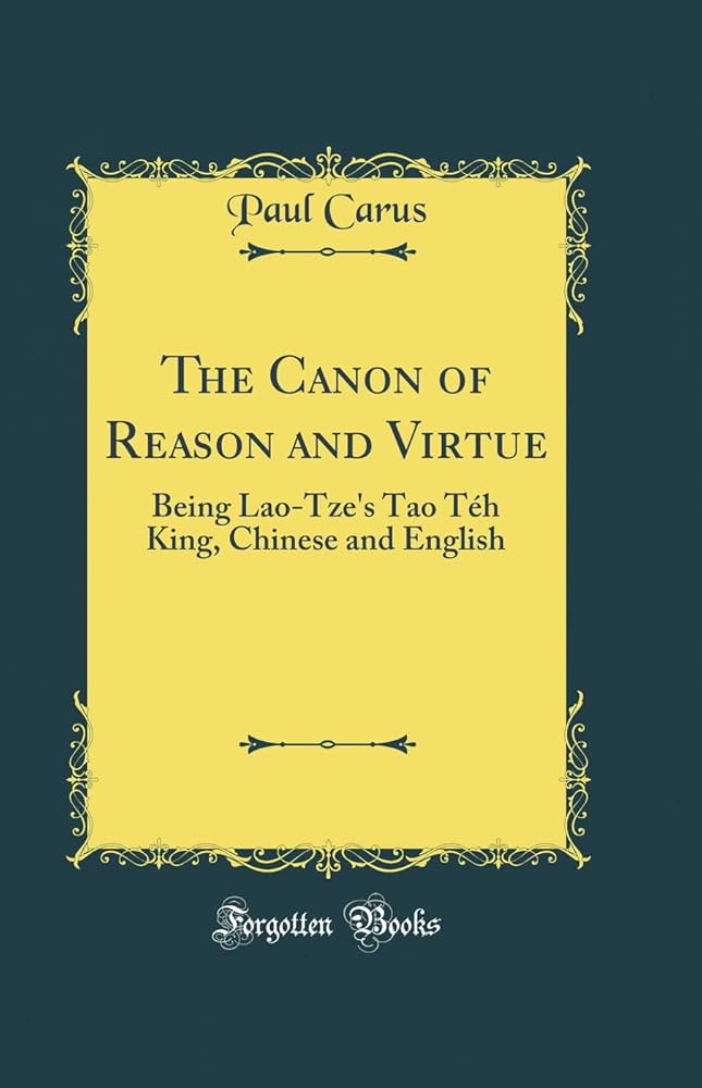 The Canon of Reason and Virtue: Being Lao-Tze's Tao Téh King