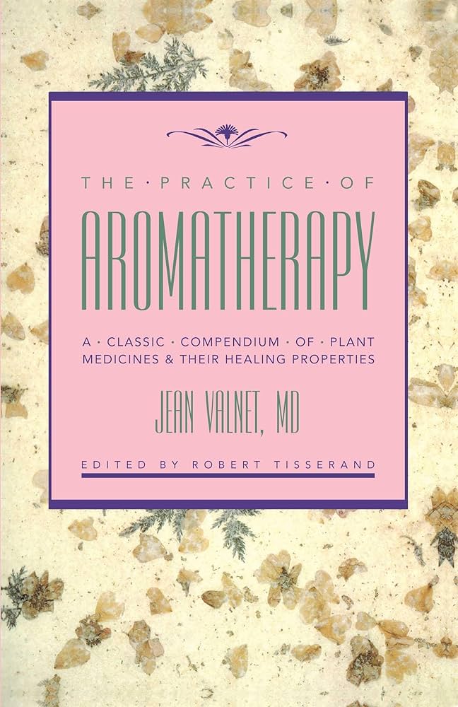 The Practice of Aromatherapy: A Classic Compendium of Plant
