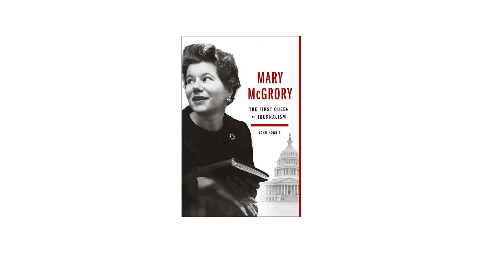 Mary McGrory: The First Queen of Journalism: Norris, John