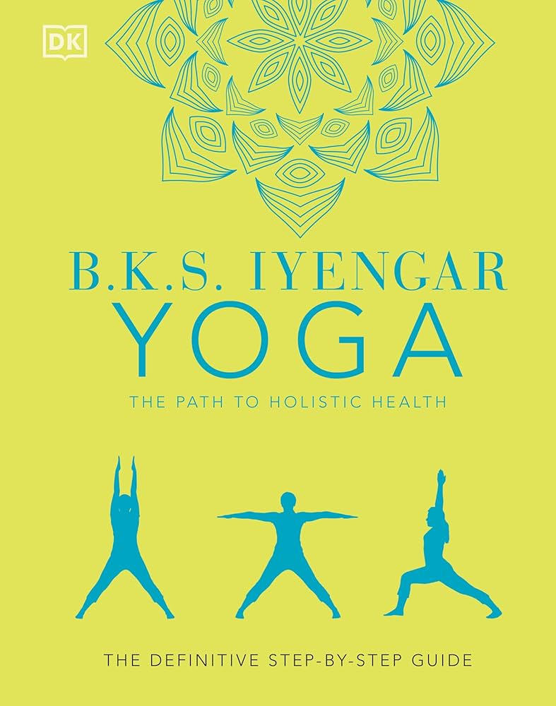 B.K.S. Iyengar Yoga The Path to Holistic Health: The Definitive