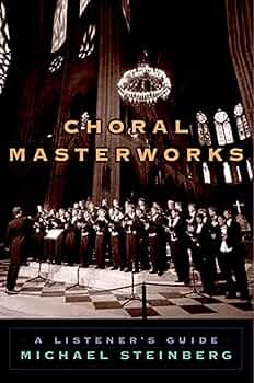 Choral Masterworks: A Listener's Guide: Steinberg, Michael